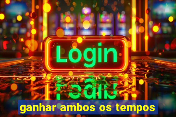 ganhar ambos os tempos